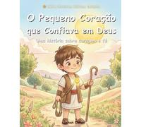 O Pequeno Coração que Confiava em Deus: Uma História Bíblica sobre Coragem e Fé para Crianças: Uma encantadora adaptação infantil da história de Davi ... coragem e fé. (Histórias Bíblicas Infantis)