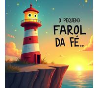 O Pequeno Farol da Fé: Uma jornada de luz, esperança e amizade