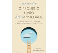 O pequeno livro antiansiedade: Guia prático para vencer a ansiedade degrau por degrau