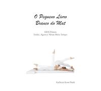 O Pequeno Livro Branco do Mat KRN Pilates Então, Agora e Nesse Meio Tempo