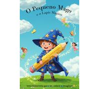 O Pequeno Mago e o Lápis Mágico: Uma historinha para ler, colorir e imaginar