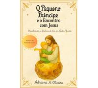 O Pequeno Príncipe e o Encontro com Jesus: Descobrindo os Valores do céu em Cada Planeta