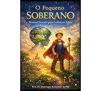 O PEQUENO SOBERANO:: MANUAL SECRETO PARA VOLTAR AO ÉDEN (A NOVA TEORIA GERAL DO ESTADO - NTGE)