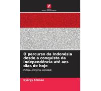O percurso da Indonésia desde a conquista da independência até aos dias de hoje: Política, economia, sociedade
