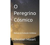 O Peregrino Cósmico: Manual da Evolução Cotidiana