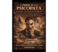 O PERFIL DE UM PSICOPATA: Decifrando a Mente Por Trás da Máscara: 1 (TRANSTORNOS DA MENTE HUMANA)