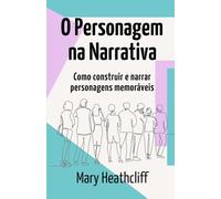 O Personagem na Narrativa: Como construir e narrar personagens memoráveis