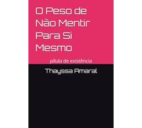 O Peso de Não Mentir Para Si Mesmo: pílula de existência