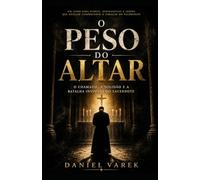 O Peso do Altar: O chamado, a solidão e a batalha invisível do sacerdote