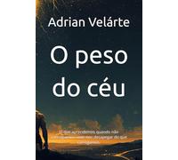 O peso do céu: O que aprendemos quando não conseguimos mais nos desapegar do que carregamos.