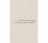 O Peso dos Dias, a Leveza do Tempo
