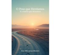 O Peso que Herdamos: E a marca que deixamos