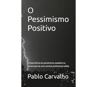 O Pessimismo Positivo: A importância do pessimismo saudável na construção de uma carreira profissional sólida