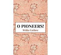 O Pioneers!: The 1913 Classic American Novel