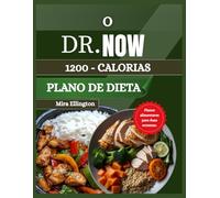 O PLANO DE DIETA DE 1200 CALORIAS DO DR. NOW: Refeições simples e deliciosas para controle de peso e açúcar no sangue
