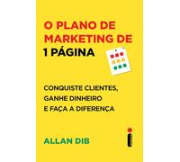 O PLANO DE MARKETING DE 1 PÁGINA CONQUISTE CLIENTES, GANHE DINHEIRO E FAÇA A DIFERENÇA