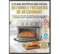 O Plano Dietético Não Oficial Do Forno E Fritadeira De Ar Cuisinart: 3 Livros em 1: Receitas de 1800W sem óleo para reduzir o colesterol, apoiar o intestino e controlar o diabetes
