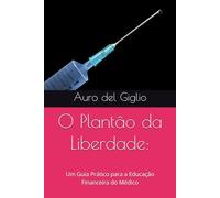 O Plantâo da Liberdade:: Um Guia Prático para a Educação Financeira do Médico
