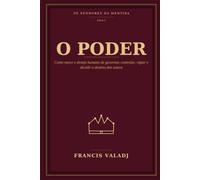 O PODER: Como nasce o desejo humano de governar, controlar, vigiar e decidir o destino dos outros (OS SENHORES DA MENTIRA)
