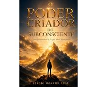 O PODER CRIADOR DO SUBCONSCIENTE: COMO DESENVOLVER A FÉ QUE MOVE MONTANHAS