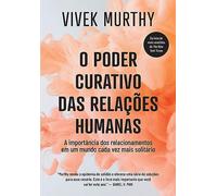 O poder curativo das relacoes humanas - A importancia dos relacionamentos em um mundo cada vez mais solitario (Em Portugues do Brasil)