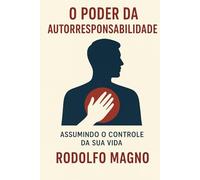 O Poder da Autorresponsabilidade (Desperte Seu Potencial - Prosperidade, Sucesso e Transformação Pessoal)