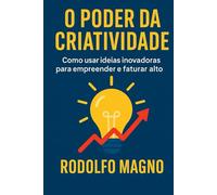 O poder da criatividade (Desperte Seu Potencial - Prosperidade, Sucesso e Transformação Pessoal)