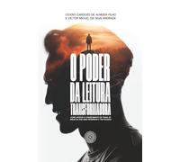O Poder da Leitura Transformadora: Como Aplicar o Conhecimento em Todas as Áreas da Vida para Prosperar e ter Sucesso