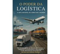 O Poder da Logística: A Arte Invisível de Conectar o Mundo