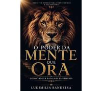 O Poder da Mente que Ora: COMO VENCER BATALHAS ESPIRITUAIS