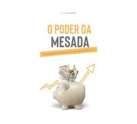 O Poder da Mesada: Como pequenos valores constroem grandes futuros