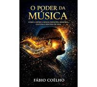 O Poder da Música: Como a música molda emoções, memória, cultura e sentido de vida