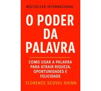 O Poder Da Palavra: Como Usar a Palavra Para Atrair Riqueza, Oportunidades e Felicidade (Crescimento Interior e Desenvolvimento Pessoal)
