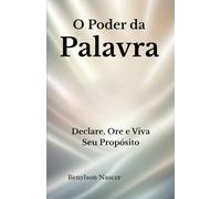 O Poder Da Palavra: Declare, Ore e Viva Seu Propósito