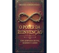 O Poder da Reinvenção: Uma Jornada de Pai, Marido e Líder