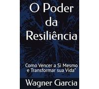 O Poder da Resiliência: Como Vencer a Si Mesmo e Transformar sua Vida”