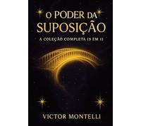 O Poder da Suposição: A Coleção Completa (5 em 1) - Domine a Lei de Neville Goddard e Transforme Sua Realidade em Todas as Áreas da Vida (Coleção ... Sua Jornada com Neville Goddard em 4 Passos)