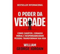 O Poder da Verdade: Como Caráter, Coragem Moral e Responsabilidade Social Transformam Sua Vida