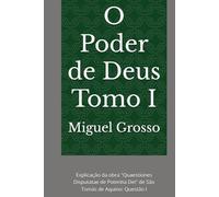 O Poder de Deus Tomo I: Explicação da obra "Quaestiones Disputatae de Potentia Dei" de São Tomás de Aquino: Questão I (A Sabedoria Tomista: Reflexões sobre o Poder de Deus)