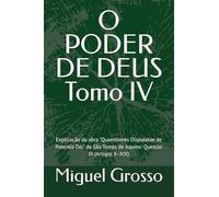 O PODER DE DEUS Tomo IV: Explicação da obra "Quaestiones Disputatae de Potentia Dei" de São Tomás de Aquino: Questão III (Artigos X-XIX) (A Sabedoria Tomista: Reflexões sobre o Poder de Deus)