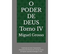 O PODER DE DEUS Tomo IV: Explicação da obra "Quaestiones Disputatae de Potentia Dei" de São Tomás de Aquino: Questão III (Artigos X-XIX) (A Sabedoria Tomista: Reflexões sobre o Poder de Deus)