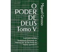 O PODER DE DEUS Tomo V: Explicação da obra "Quaestiones Disputatae de Potentia Dei" de São Tomás de Aquino: Questão IV