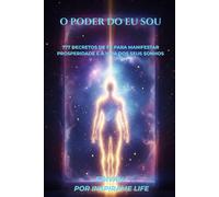 O Poder do Eu Sou: 777 Decretos de Fé para Manifestar Prosperidade e a Vida dos Seus Sonhos