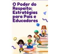 O Poder Do Respeito: Estratégias Para Pais E Educadores (ebook)