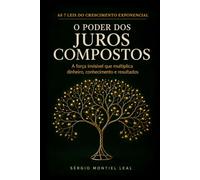 O PODER DOS JUROS COMPOSTOS: A FORÇA INVISÍVEL QUE MULTIPLICA DINHEIRO, CONHECIMENTO E RESULTADOS