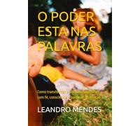 O PODER ESTA NAS PALAVRAS: Como transformar a vida dos seus filhos com fé, consciência e palavras de bênção
