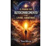 O Poder o Autoconhecimento e do Livre-Arbítrio (Jornada da Autocura - Consciência, Espiritualidade e Transformação Interior - por TOM SÍLVVA)
