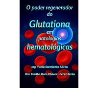 O poder regenerador do Glutationa em patologias hematológicas: O regulador silencioso do sangue (Glutationa em Ação)