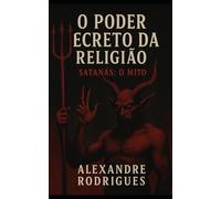 o poder secreto da religião- satanás, o Mito: satanás, o Mito