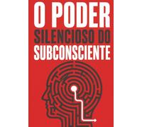 O PODER SILENCIOSO DO SUBCONSCIENTE